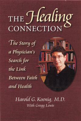 Healing Connection: Story of Physicians Search for Link Between Faith & Hea by Gregg Lewis, Harold Koenig