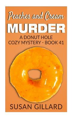 Peaches and Cream Murder: A Donut Hole Cozy Mystery - Book 41 by Susan Gillard