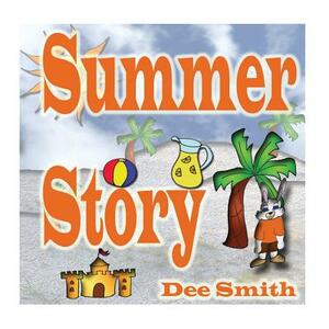 Summer Story: A Rhyming Picture Book about Summer time, Fun in the sun and Celebrating the Summer Season by Dee Smith