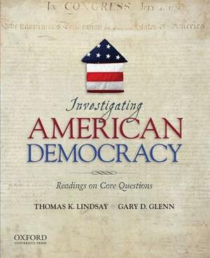 Investigating American Democracy: Readings on Core Questions by Gary D. Glenn, Thomas K. Lindsay