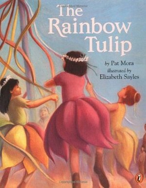 The Rainbow Tulip by Pat Mora, Elizabeth Sayles