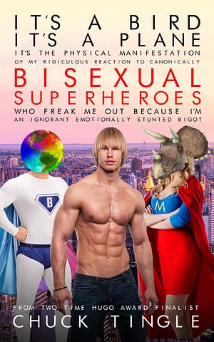 It’s A Bird. It’s A Plane. It’s The Physical Manifestation Of My Ridiculous Reaction To Canonically Bisexual Superheroes Who Freak Me Out Because I’m An Ignorant Emotionally Stunted Bigot by Chuck Tingle