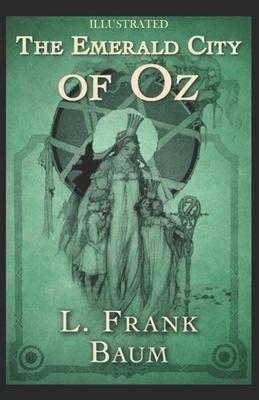 The Emerald City of Oz Illustrated: Wizard of Oz Series Book 6 by L. Frank Baum