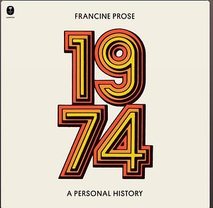 1974: A Personal History  by Francine Prose