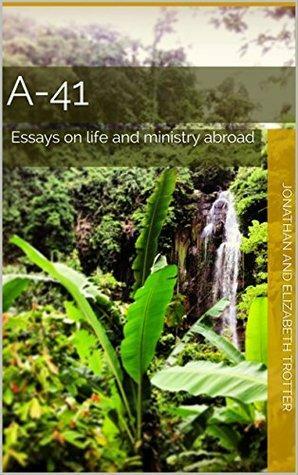 A-41: Essays on Life and Ministry Abroad by Elizabeth Trotter, Jonathan Trotter