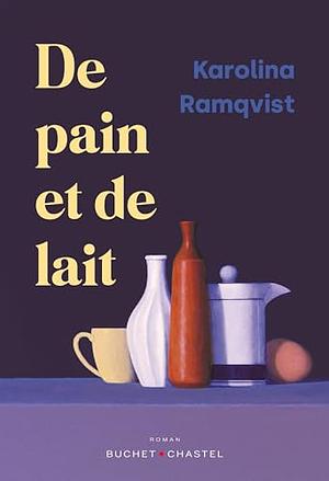 De pain et de lait by Karolina Ramqvist