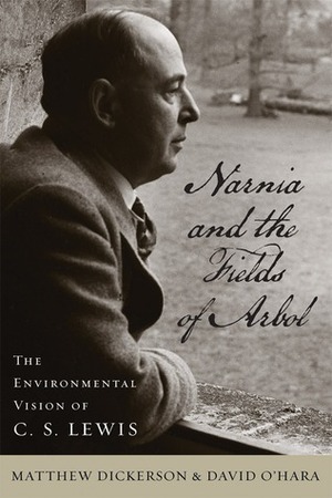 Narnia and the Fields of Arbol: The Environmental Vision of C.S. Lewis by David L. O'Hara, Matthew Dickerson
