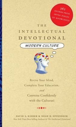 The Intellectual Devotional: Modern Culture: 365 Entries from Seven Fields of Knowledge by David S. Kidder, Noah D. Oppenheim