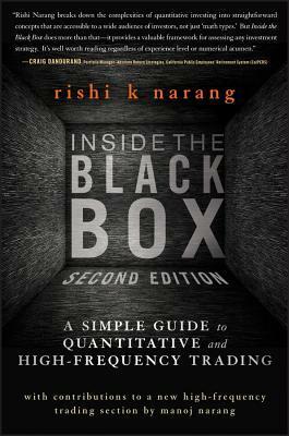 Inside the Black Box: A Simple Guide to Quantitative and High-Frequency Trading by Rishi K. Narang