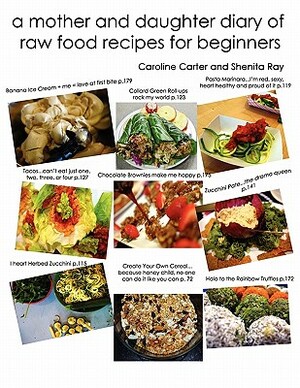 A Mother and Daughter Diary of Raw Food Recipes for Beginners by Shenita Ray, Caroline Carter