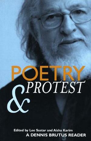 Poetry and Protest: A Dennis Brutus Reader by Dennis Brutus, Lee Sustar