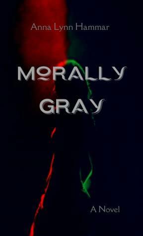 Morally Gray by Anna Lynn Hammar