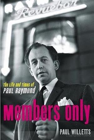 Members Only: The Life and Times of Paul Raymond by Paul Willetts, Paul Willetts