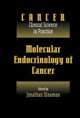 Molecular Endocrinology of Cancer: Volume 1, Part 2, Endocrine Therapies by Jonathan Waxman