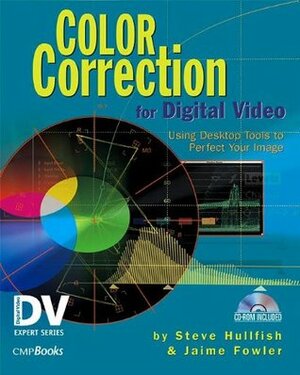 Color Correction for Digital Video: Using Desktop Tools to Perfect Your Image by Steve Hullfish, Jaime Fowler