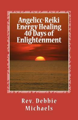 Angelic-Reiki Energy Healing 40 Days of Enlightenment by Debbie Michaels