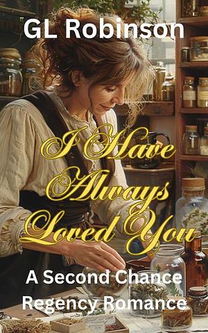 I Have Always Loved You: A Second Chance Regency Romance by G. L. Robinson