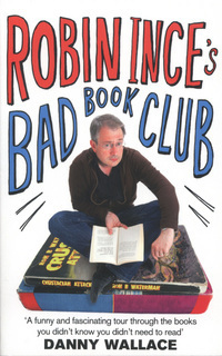 Robin Ince's Bad Book Club: One Man's Quest to Uncover the Books That Taste Forgot by Robin Ince