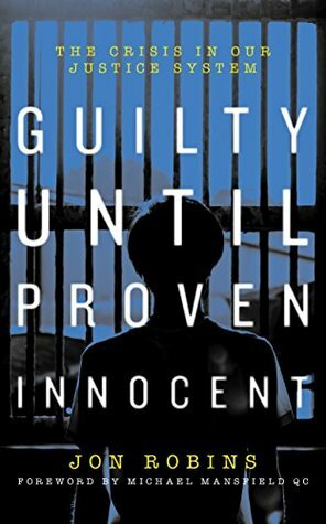 Guilty Until Proven Innocent: The Crisis in Our Justice System by Jon Robins