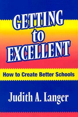 Getting to Excellent: How to Create Better Schools by Judith A. Langer