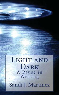 Light and Dark: A pause in Writing by Sandi J. Martinez