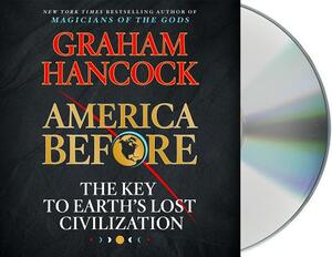 America Before: The Key to Earth's Lost Civilization by Graham Hancock