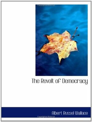 The Revolt of Democracy by Alfred Russel Wallace