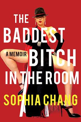 The Baddest Bitch in the Room: A Memoir by Sophia Chang