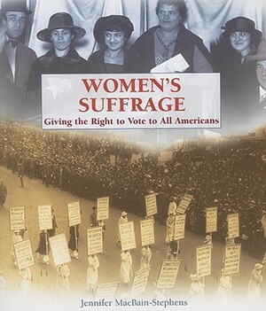 Women's Suffrage: Giving the Right to Vote to All Americans by Jennifer Macbain-Stephens