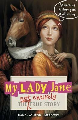 My Lady Jane: The Not Entirely True Story by Brodi Ashton, Cynthia Hand, Jodi Meadows