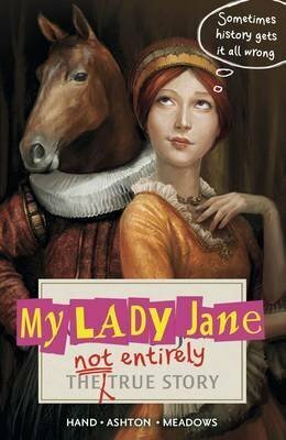 My Lady Jane: The Not Entirely True Story by Jodi Meadows, Brodi Ashton, Cynthia Hand