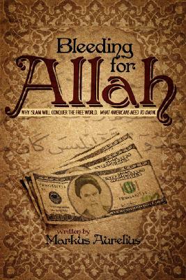 Bleeding for Allah: Why Islam Will Conquer the Free World. What Americans Need to Know. by Markus Aurelius