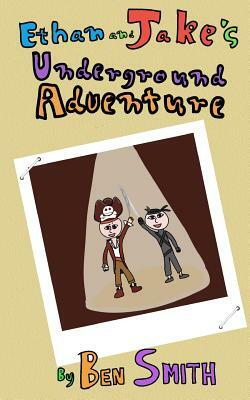 Ethan and Jake's Underground Adventure by Ben Smith