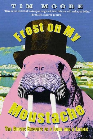 Frost on my Moustache: The Arctic Exploits of a Lord and a Loafer by Tim Moore