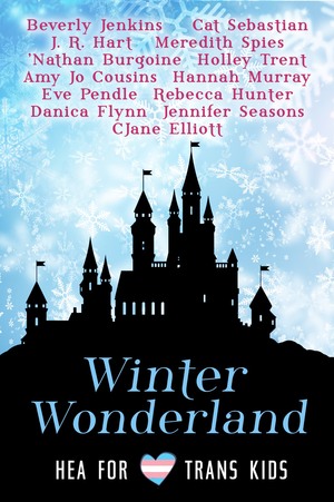 Winter Wonderland: A Collection Supporting HEA 4 Trans Kids by Beverly Jenkins, Rebecca Hunter, Eve Pendle, Hannah Murray, 'Nathan Burgoine, Jennifer Seasons, Amy Jo Cousins, Meredith Spies, Holley Trent, J. R. Hart, Cat Sebastian, Danica Flynn, CJane Elliott