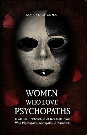 Women Who Love Psychopaths (E-Book): Inside the Relationships of Inevitable Harm With Psychopaths, Sociopaths & Narcissists by Sandra L. Brown
