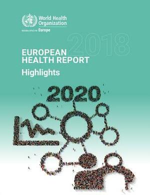 European Health Report 2018 Highlights: More Than Numbers - Evidence for All by Who Regional Office for Europe