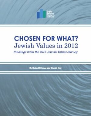 Chosen for What? Jewish Values in 2012: Findings from the 2012 Jewish Values Survey by Robert P. Jones, Daniel Cox