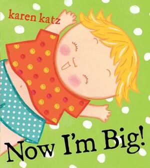 Now I'm Big! by Karen Katz