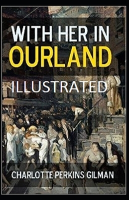 With Her in Ourland Illustrated by Charlotte Perkins Gilman