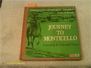 Journey to Monticello: Traveling in Colonial Times by James E. Knight