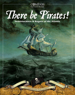 There Be Pirates!: Swashbucklers & Rogues of the Atlantic by Joann Hamilton-Barry