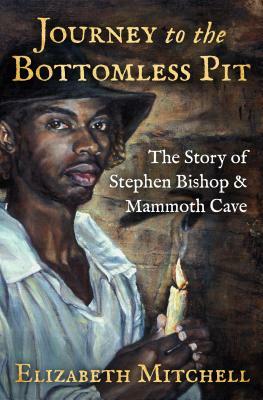 Journey to the Bottomless Pit: The Story of Stephen Bishop & Mammoth Cave by Elizabeth Mitchell