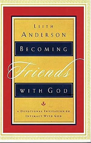 Becoming Friends with God: A Devotional Invitation to Intimacy with God by Leith Anderson