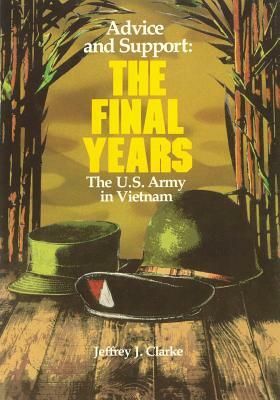 Advice and Support: The Final Years, 1965 - 1973 by Jeffrey J. Clarke