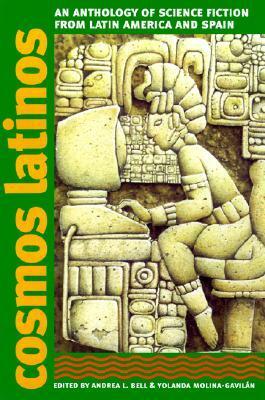 Cosmos Latinos: An Anthology of Science Fiction from Latin America and Spain by Yolanda Molina-Gavilan, Andrea L. Bell