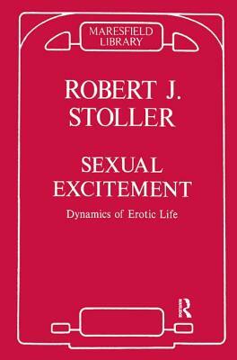 Sexual Excitement: Dynamics of Erotic Life by Robert J. Stoller