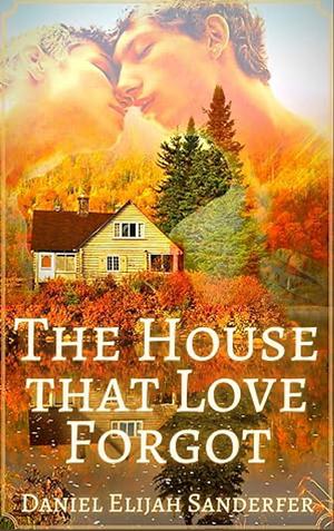 The House that Love Forgot by Daniel Elijah Sanderfer