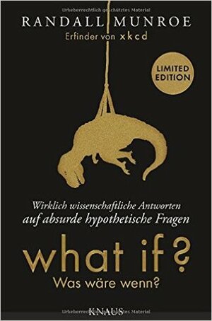 What if? Was wäre wenn? - Wirklich wissenschaftliche Antworten auf absurde hypothetische Fragen: Erweiterte Fan-Edition in limitierter Auflage by Randall Munroe