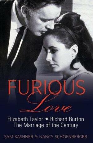 Furious Love: Elizabeth Taylor, Richard Burton the Marriage of the Century by Sam Kashner, Nancy Schoenberger